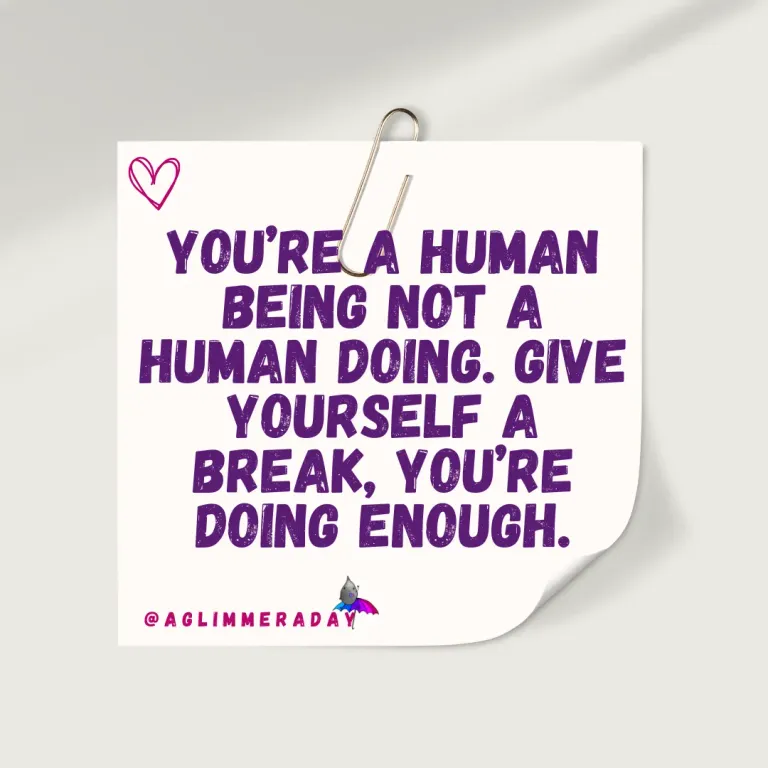You're a human being, not a human doing. Give yourself a break, you're doing enough.