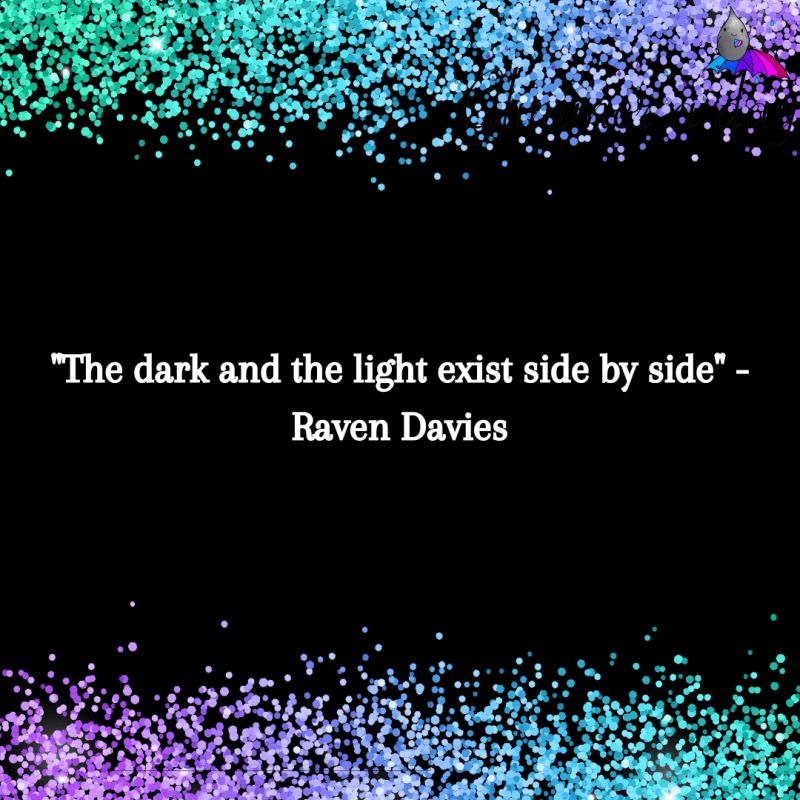 The dark and the light exist side by side -- Raven Davies